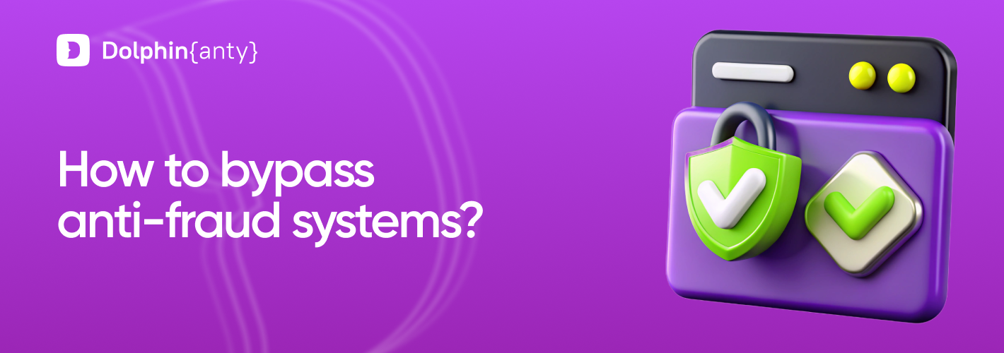 Bypassing Antifraud Cover Dolphin Anty